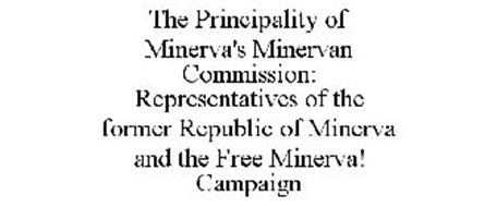 THE PRINCIPALITY OF MINERVA'S MINERVAN COMMISSION: REPRESENTATIVES OF THE FORMER REPUBLIC OF MINERVA AND THE FREE MINERVA! CAMPAIGN