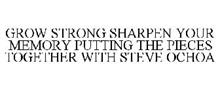 GROW STRONG SHARPEN YOUR MEMORY PUTTING THE PIECES TOGETHER WITH STEVE OCHOA