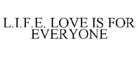 L.I.F.E. LOVE IS FOR EVERYONE