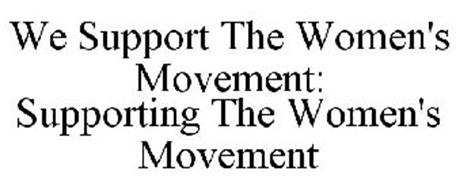 WE SUPPORT THE WOMEN'S MOVEMENT: SUPPORTING THE WOMEN'S MOVEMENT