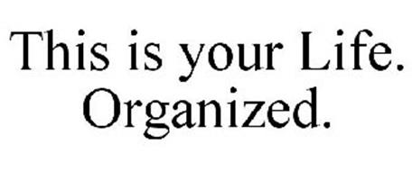 THIS IS YOUR LIFE. ORGANIZED.