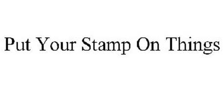PUT YOUR STAMP ON THINGS