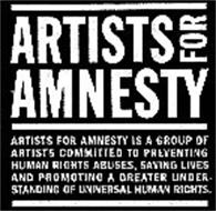 ARTISTS FOR AMNESTY ARTISTS FOR AMNESTY IS A GROUP OF ARTISTS COMMITTED TO PREVENTING HUMAN RIGHTS ABUSES, SAVING LIVES AND PROMOTING A GREATER UNDERSTANDING OF UNIVERSAL HUMAN RIGHTS.