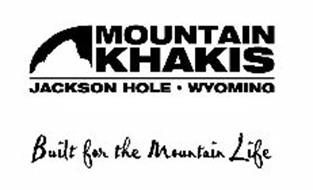 MOUNTAIN KHAKIS JACKSON HOLE · WYOMING BUILT FOR THE MOUNTAIN LIFE