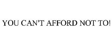 YOU CAN'T AFFORD NOT TO!