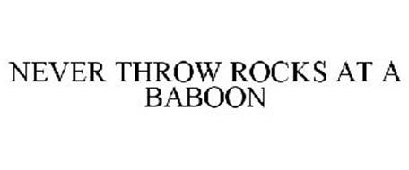 NEVER THROW ROCKS AT A BABOON