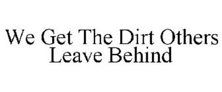 WE GET THE DIRT OTHERS LEAVE BEHIND