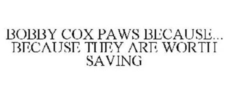 BOBBY COX PAWS BECAUSE... BECAUSE THEY ARE WORTH SAVING