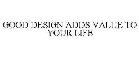 GOOD DESIGN ADDS VALUE TO YOUR LIFE