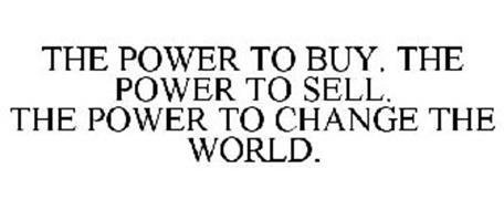 THE POWER TO BUY. THE POWER TO SELL. THE POWER TO CHANGE THE WORLD.