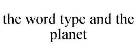 THE WORD TYPE AND THE PLANET