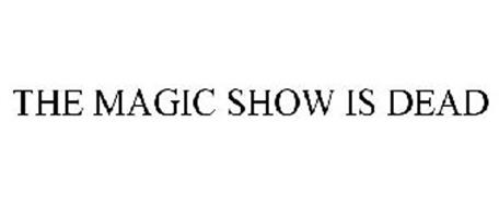 THE MAGIC SHOW IS DEAD