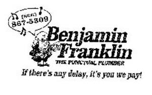 (866) 867-5309 BENJAMIN FRANKLIN THE PUNCTUAL PLUMBER IF THERE'S ANY DELAY, IT'S YOU WE PAY!