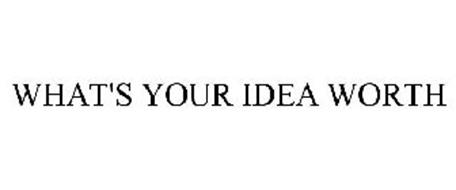 WHAT'S YOUR IDEA WORTH