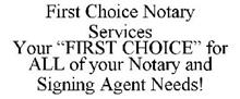 FIRST CHOICE NOTARY SERVICES YOUR "FIRST CHOICE" FOR ALL OF YOUR NOTARY AND SIGNING AGENT NEEDS!