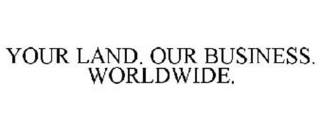 YOUR LAND. OUR BUSINESS. WORLDWIDE.