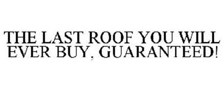 THE LAST ROOF YOU WILL EVER BUY, GUARANTEED!