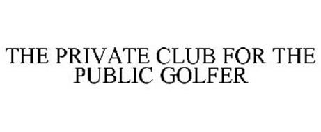 THE PRIVATE CLUB FOR THE PUBLIC GOLFER