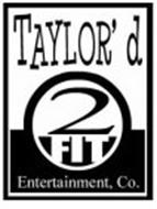 TAYLOR'D 2 FIT ENTERTAINMENT CO.