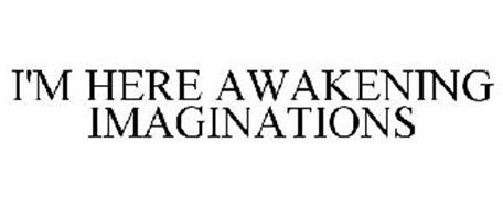 I'M HERE AWAKENING IMAGINATIONS