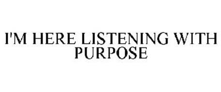 I'M HERE LISTENING WITH PURPOSE