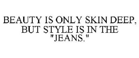 BEAUTY IS ONLY SKIN DEEP, BUT STYLE IS IN THE 