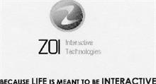 Z ZOI INTERACTIVE TECHNOLOGIES BECAUSE LIFE IS MEANT TO BE INTERACTIVE