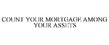 COUNT YOUR MORTGAGE AMONG YOUR ASSETS