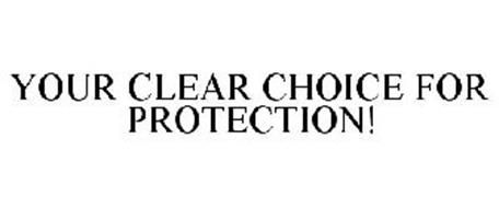 YOUR CLEAR CHOICE FOR PROTECTION!