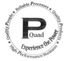 P QUAD EXPERIENCE THE POWER QUALITY PEOPLE RELIABLE PROCESSES QUALITY PRODUCTS HIGH PERFORMANCE BUSINESS