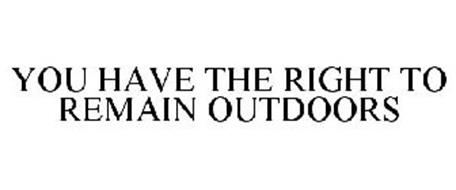 YOU HAVE THE RIGHT TO REMAIN OUTDOORS
