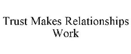 TRUST MAKES RELATIONSHIPS WORK