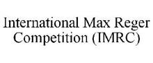 INTERNATIONAL MAX REGER COMPETITION (IMRC)