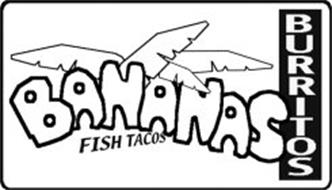 BANANAS BURRITOS FISH TACOS