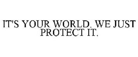 IT'S YOUR WORLD. WE JUST PROTECT IT.
