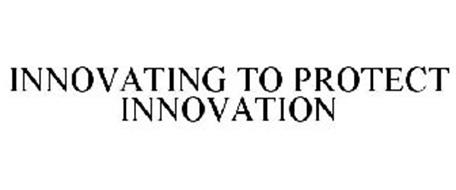 INNOVATING TO PROTECT INNOVATION