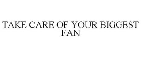 TAKE CARE OF YOUR BIGGEST FAN