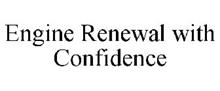ENGINE RENEWAL WITH CONFIDENCE