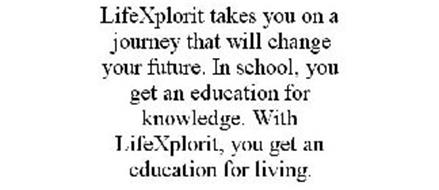 LIFEXPLORIT TAKES YOU ON A JOURNEY THAT WILL CHANGE YOUR FUTURE. IN SCHOOL, YOU GET AN EDUCATION FOR KNOWLEDGE. WITH LIFEXPLORIT, YOU GET AN EDUCATION FOR LIVING.