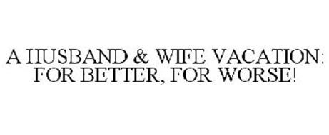 A HUSBAND & WIFE VACATION: FOR BETTER, FOR WORSE!