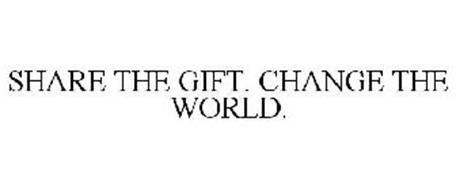 SHARE THE GIFT. CHANGE THE WORLD.