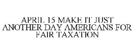 APRIL 15 MAKE IT JUST ANOTHER DAY AMERICANS FOR FAIR TAXATION