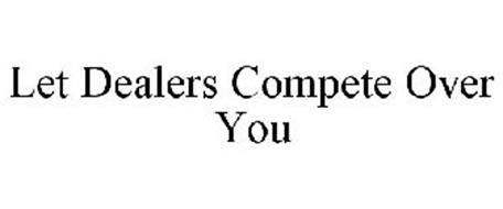 LET DEALERS COMPETE OVER YOU