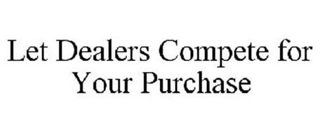LET DEALERS COMPETE FOR YOUR PURCHASE