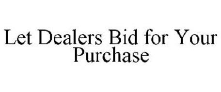 LET DEALERS BID FOR YOUR PURCHASE
