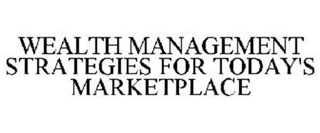 WEALTH MANAGEMENT STRATEGIES FOR TODAY'S MARKETPLACE