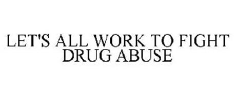 LET'S ALL WORK TO FIGHT DRUG ABUSE