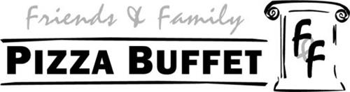 FRIENDS & FAMILY PIZZA BUFFET F & F