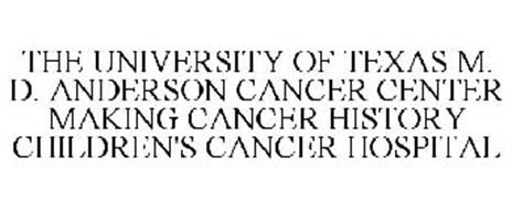 THE UNIVERSITY OF TEXAS M. D. ANDERSON CANCER CENTER MAKING CANCER HISTORY CHILDREN'S CANCER HOSPITAL