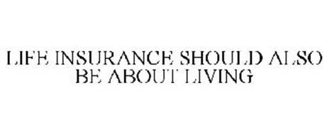 LIFE INSURANCE SHOULD ALSO BE ABOUT LIVING